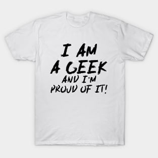 I Am Geek And I'm Proud Of It! - Funny Quote T-Shirt